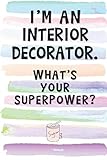 I'm an Interior Decorator. What's Your Superpower?: Blank Lined Notebook Journal Gift for Decorator, by Brushstrokes Notebooks