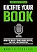 Dictate Your Book: How To Write Your Book Faster, Better, and Smarter (Growth Hacking For Storytellers)