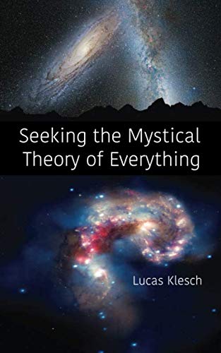 Seeking the Mystical Theory of Everything by Lucas Klesch