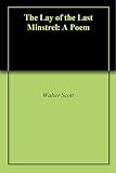 The Lay of the Last Minstrel: A Poem by Walter Scott