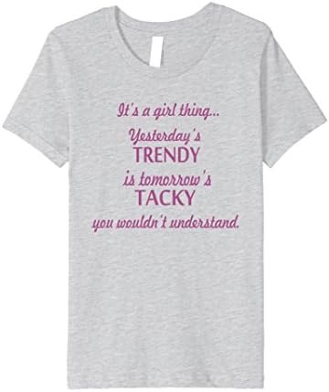unisex-child It's a Girl Thing, Yesterday's Trendy is Tomorrow's Tacky 4 Heather Grey