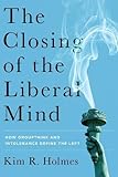 The Closing of the Liberal Mind: How Groupthink and Intolerance Define the Left