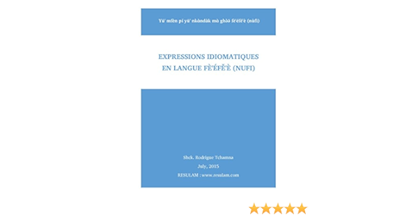 Amazon Com Expressions Idiomatiques En Langue Fe Efe E Nufi Yu Mfen Pi Yu Nkɑ Ndak Mɑ Ghə ə Fe Efe E Nufi French Edition Ebook Tchamna Rodrigue Kindle Store