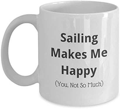 Sailing Coffee Mug - Sailing Makes Me Happy (You, Not So Much) - Funny Gift for Those Who Love to Sail
