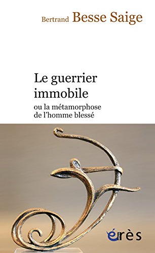 Le  guerrier immobile ou La métamorphose de l'homme blessé