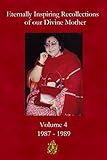 Eternally Inspiring Recollections of Our Divine Mother, Volume 4: 1987-1989 by 