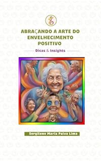 Livro Abraçando a Arte do Envelhecimento Positivo: Dicas e Insights