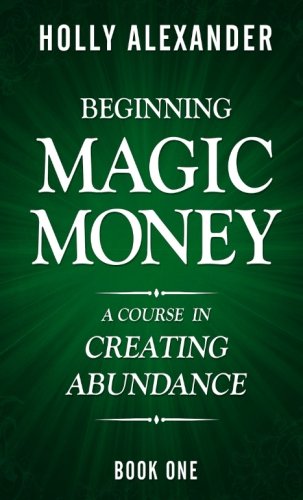 Beginning Magic Money: A Course in Creating Abundance, Book One (Magic Money Books) (Volume 1)