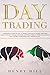 Day Trading: A Beginner's Guide on How to Trade, Living in the Market and Make Money with Day Tradin by Henry Hill