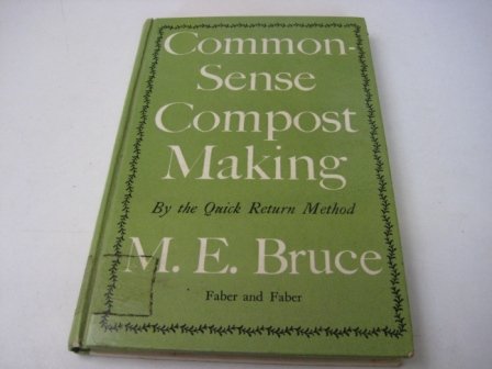 Common-Sense Compost Making: By the Quick Return Method by Maye E. Bruce (Hardcover)