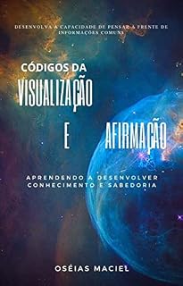 Livro CÓDIGOS DA VISUALIZAÇÃO E AFIRMAÇÃO: APRENDENDO A DESENVOLVER CONHECIMENTO E SABEDORIA