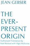 By Jean Gebser - The Ever-Present Origin: 1st (first) Edition