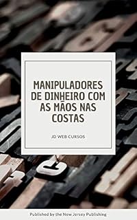 Livro Manipuladores de Dinheiro com as mãos nas costas: Como ganhar dinheiro de forma simples e pratica