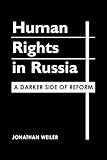 Human Rights in Russia : A Darker Side of Reform, Weil, Jonathan, 1588262790