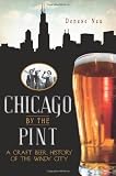 Chicago by the Pint: A Craft Beer History of the Windy City (American Palate) by Denese Neu