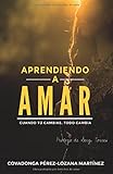 Aprendiendo a amar.: Cuando tu cambias, todo cambia. (Spanish Edition)
