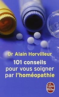 101 conseils pour vous soigner par l'homopathie par Alain Horvilleur