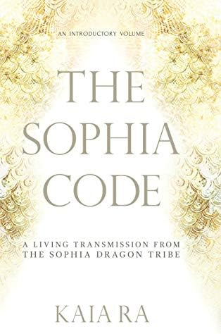The Sophia Code : A Living Transmission from the Sophia Dragon