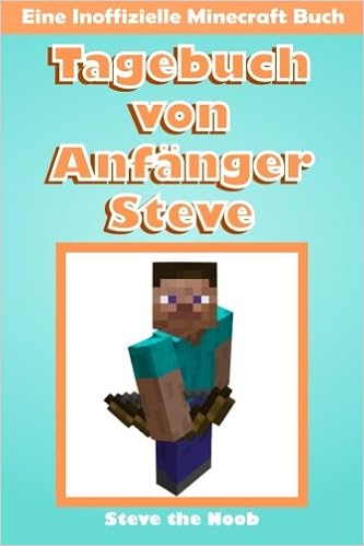 Amazon Com Tagebuch Von Anfanger Steve Eine Inoffizielle Minecraft Buch Minecraft Tagebuch Von Anfanger Steve Sammlung Volume 1 German Edition 9781518867026 The Noob Steve Books