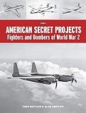 American Secret Projects: Fighters, Bombers, and Attack Aircraft, 1937-1945 by 