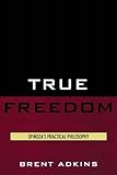 True Freedom: Spinoza's Practical Philosophy