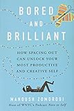 Bored and Brilliant: How Spacing Out Can Unlock Your Most Productive and Creative Self