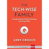 The Tech-Wise Family: Everyday Steps for Putting Technology in Its Proper Place