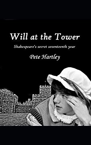 Will at the Tower: Shakespeare's secret seventeenth year by Pete Hartley