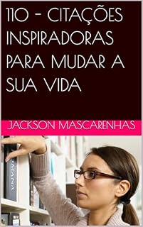 Livro 110 - CITAÇÕES INSPIRADORAS PARA MUDAR A SUA VIDA