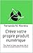 Créez votre propre produit numérique: Pour réussir en ligne, vous devez créer et vendre vos propres produits d'information. (French Edition) by