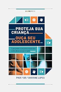 Livro PROTEJA SUA CRIANÇA, OUÇA SEU ADOLESCENTE: 3 perguntas e respostas essenciais sobre abuso sexual infantil