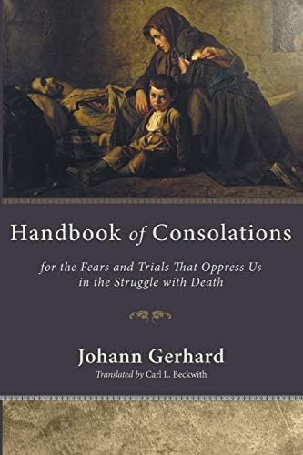 Handbook of Consolations: For the Fears and Trials That Oppress Us in the Stuggle with Death