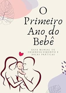 Livro O Primeiro Ano do Bebê: Guia mensal de desenvolvimento e dicas práticas