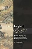 Caring for Place: Ecology, Ideology, and Emotion in Traditional Landscape Management