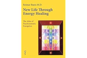 New Life Through Energy Healing: The Atlas of Psychosomatic Energetics