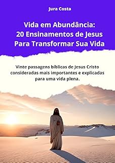 Livro Vida em Abundância: 20 Ensinamentos de Jesus Para Transformar Sua Vida: Vinte passagens bíblicas de Jesus Cristo consideradas mais importantes e explicadas ... uma vida plena. (Abundant Life Livro 3)