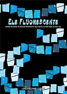Livro Ele fluorescente 1: Versos de quando me apaixonei perdidamente pelo pseudo (ou não) amor da minha vida.