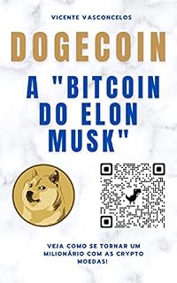 Livro DOGECOIN, A “BITCOIN DO ELON MUSK”: Veja como se tornar um milionário com as criptomoedas!