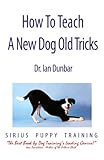 How To Teach A New Dog Old Tricks: The Sirius Puppy Training Manual by Dr Ian Dunbar