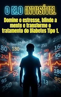 Livro O ELO INVISÍVEL: Domine o estresse, blinde a mente e transforme o tratamento do Diabetes Tipo 1