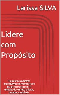 Livro Lidere com Propósito: Transforme encontros improdutivos em momentos de alta performance com 11 modelos de reuniões práticas, testadas e aplicáveis.
