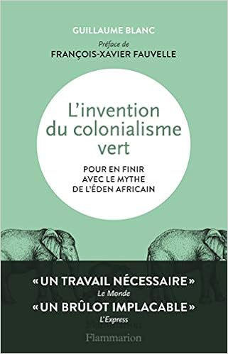 L Invention Du Colonialisme Vert Pour En Finir Avec Le Mythe De L Eden Africain Essais French Edition Blanc Guillaume Fauvelle Francois Xavier 9782081504394 Amazon Com Books