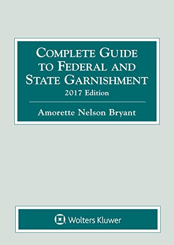 Complete Guide to Federal and State Garnishment, 2017 Edition Complete Guide to Federal and State Garnishment, 2017 Edition