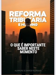 Livro REFORMA TRIBUTÁRIA E HOLDING: O QUE É IMPORTANTE SABER NESSE MOMENTO