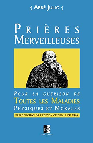 Prières Merveilleuses: Pour la guérison de Toutes les Maladies Physiques et Morales (French Editio by Abbé Julio