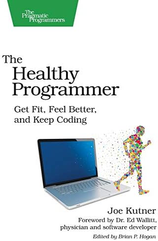 The Healthy Programmer: Get Fit, Feel Better, and Keep Coding