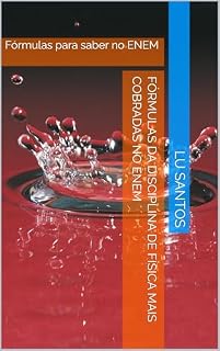 Livro FÓRMULAS DA DISCIPLINA DE FÍSICA MAIS COBRADAS NO ENEM: Fórmulas para saber no ENEM (ENEM - Fórmulas de Física Livro 1)