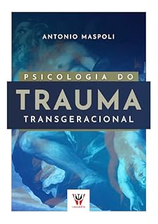 Livro Psicologia do Trauma Transgeracional: O Trauma Transgercional na psicanálise, na psicologa analitca, na epigenética e na neurociência
