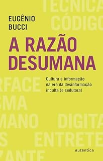 Livro A razão desumana: Cultura e informação na era da desinformação inculta (e sedutora)