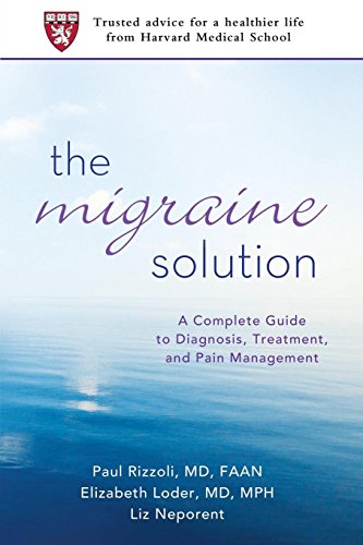 The Migraine Solution: A Complete Guide to Diagnosis, Treatment, and Pain Management (Best Solution For Migraine)